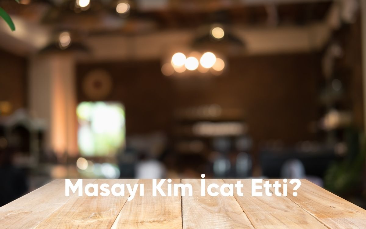 Masayı Kim İcat Etti?